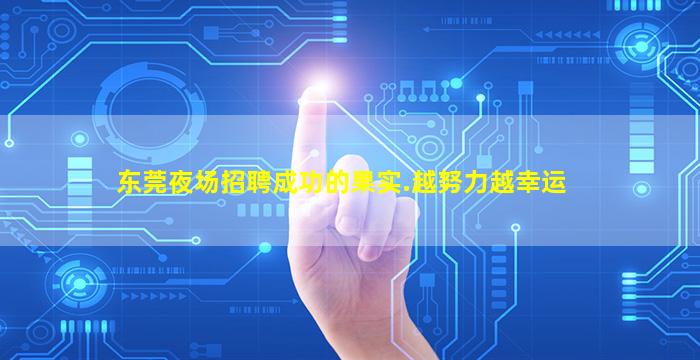 东莞夜场招聘成功的果实.越努力越幸运