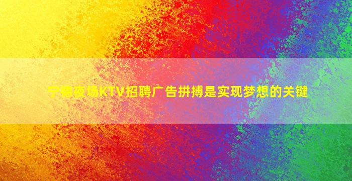 宁德夜场KTV招聘广告拼搏是实现梦想的关键